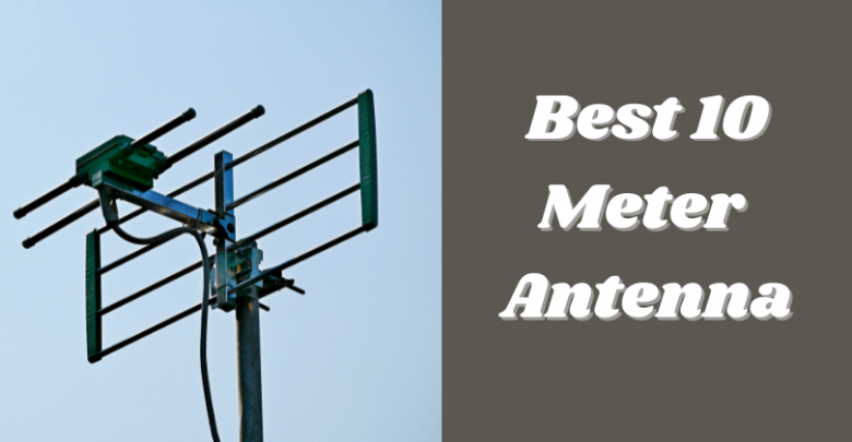 Best 10 Meter Antenna